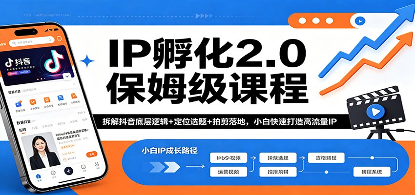 IP孵化2.0保姆级课程：拆解抖音底层逻辑+定位选题+拍剪落地，小白快速打造高流量IP-软件天堂-专注分享