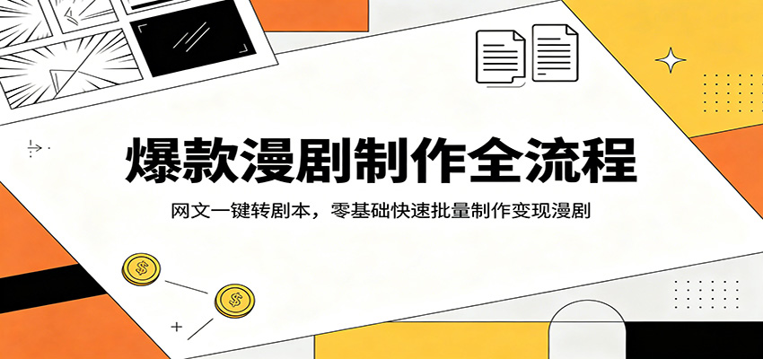爆款漫剧制作全流程：网文一键转剧本，零基础快速批量制作变现漫剧-软件天堂-专注分享