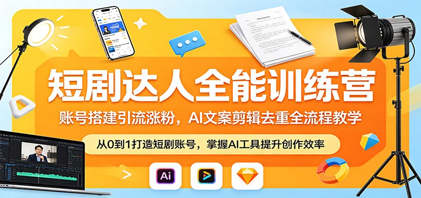 短剧达人全能训练营：账号搭建引流涨粉，AI 文案剪辑去重全流程教学-软件天堂-专注分享