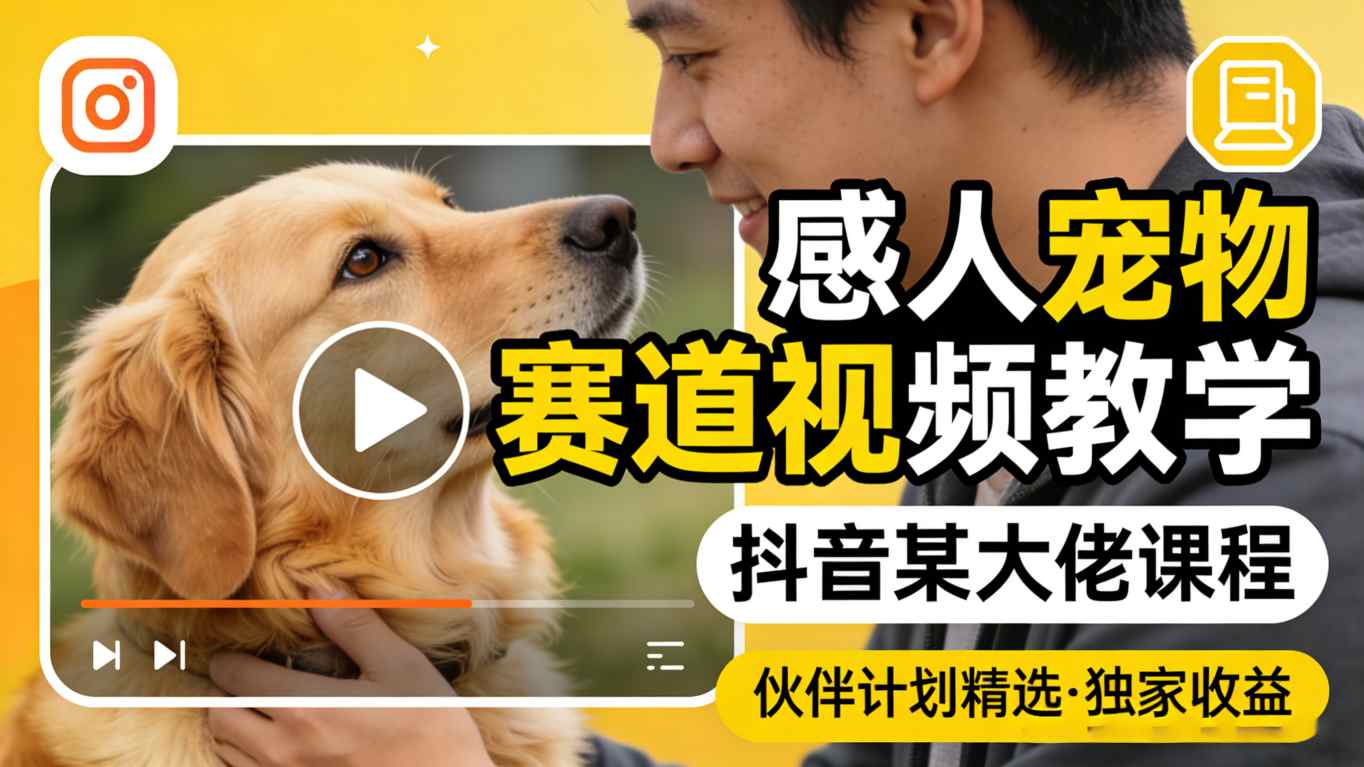 感人宠物赛道视频教学，抖音某大佬课程，可做伙伴计划精选独家收益-软件天堂-专注分享