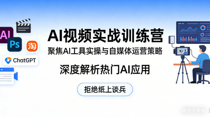 AI视频实战训练营,聚焦AI工具实操与自媒体运营策略,深度解析热门AI应用,拒绝纸上谈兵-软件天堂-专注分享