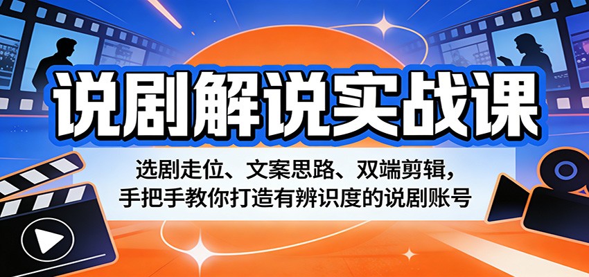 说剧解说实战课:选剧走位、文案思路、双端剪辑,手把手教你打造有辨识度的说剧账号-软件天堂-专注分享